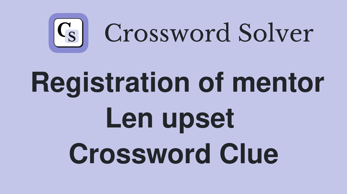 Registration of mentor Len upset  Crossword Clue