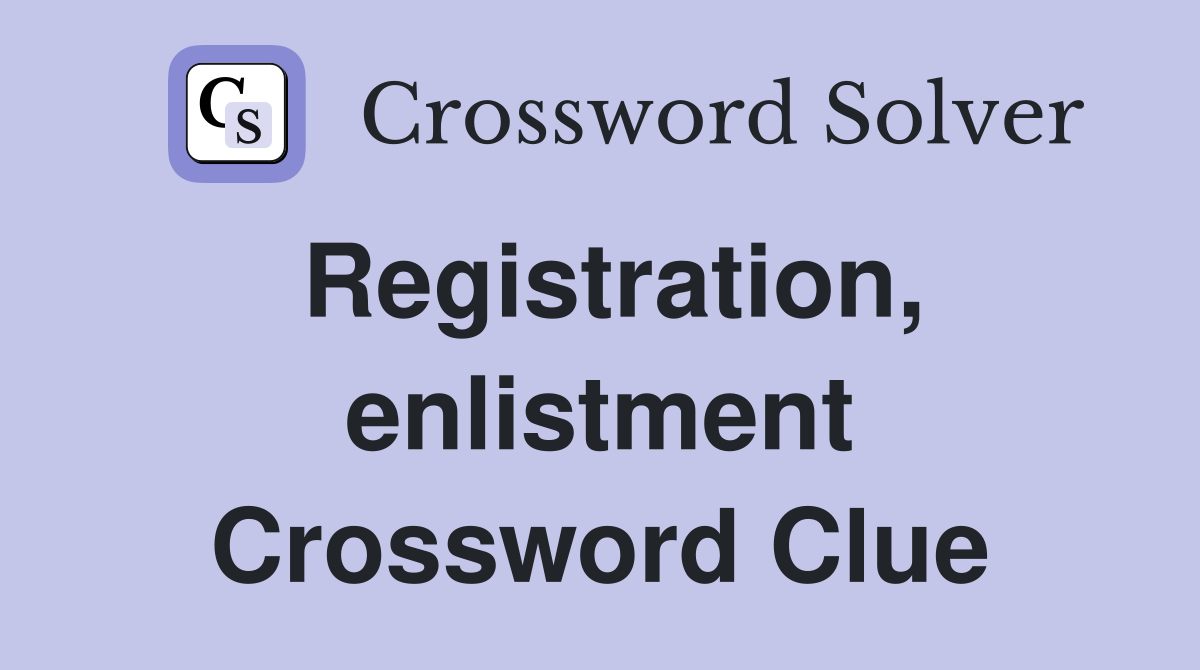 Registration, enlistment Crossword Clue