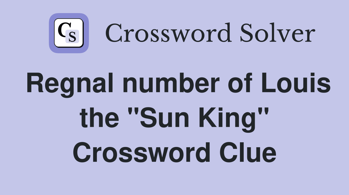 Regnal number of Louis the "Sun King" Crossword Clue