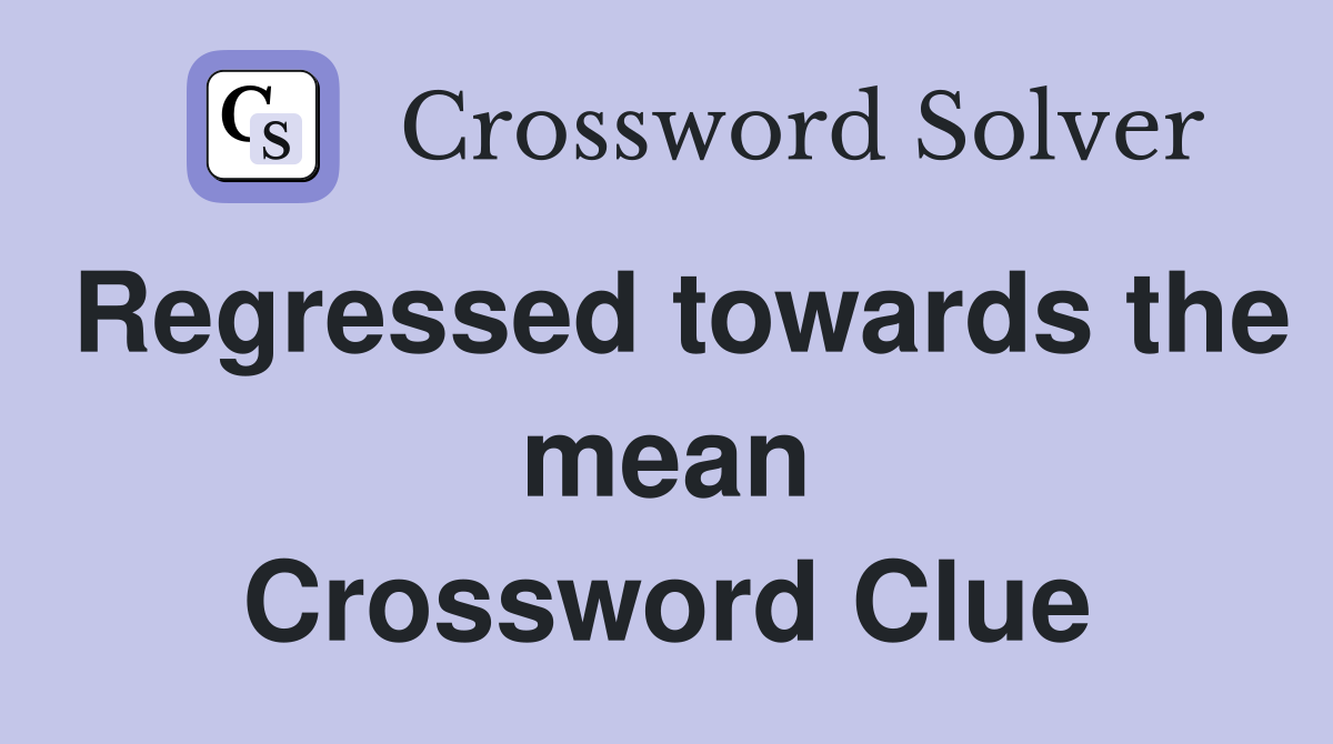 Regressed towards the mean Crossword Clue