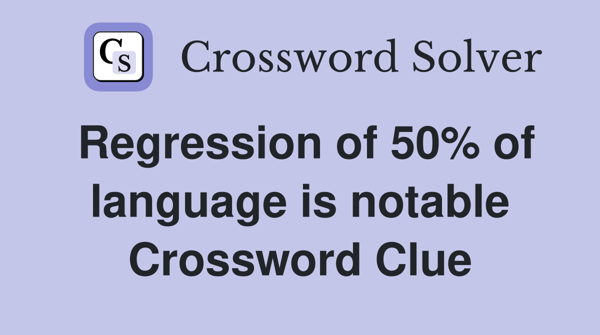 Regression of 50% of language is notable Crossword Clue