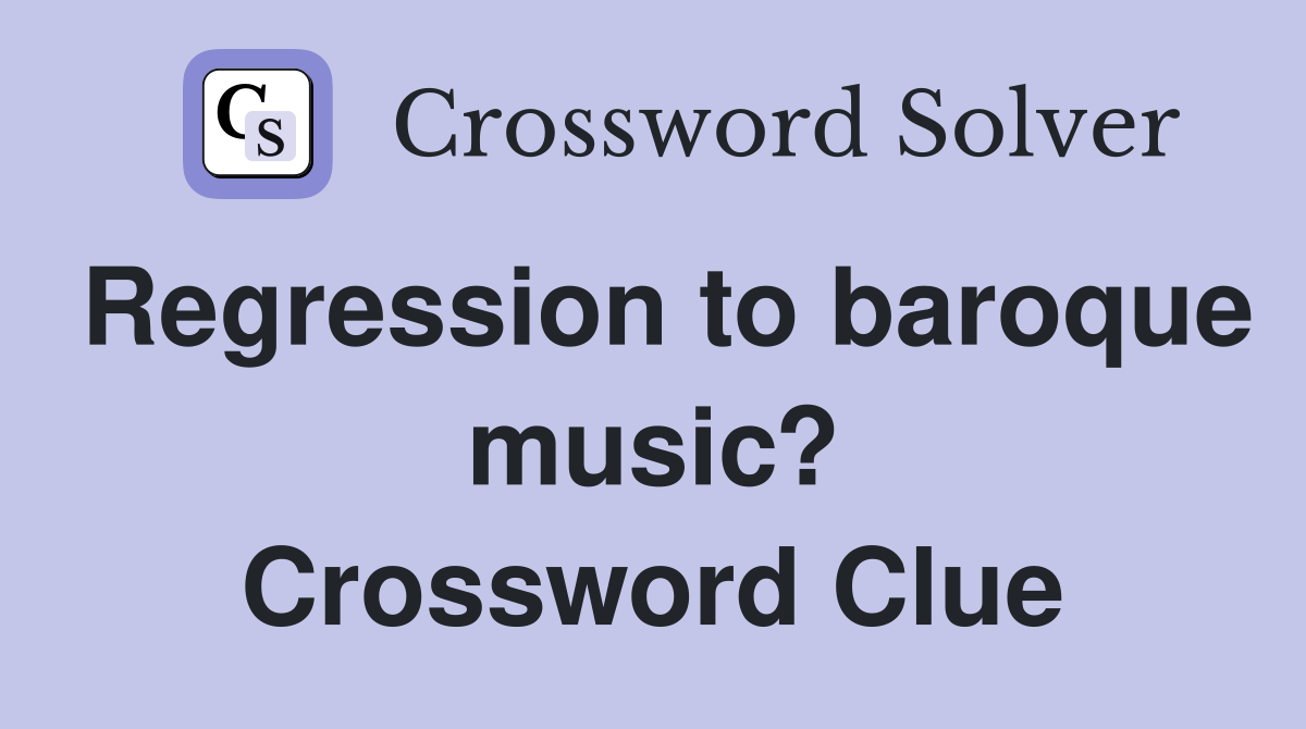 Regression to baroque music? Crossword Clue
