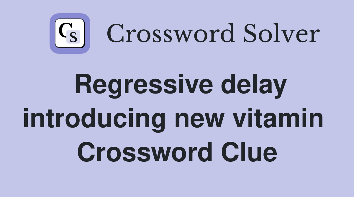 Regressive delay introducing new vitamin  Crossword Clue