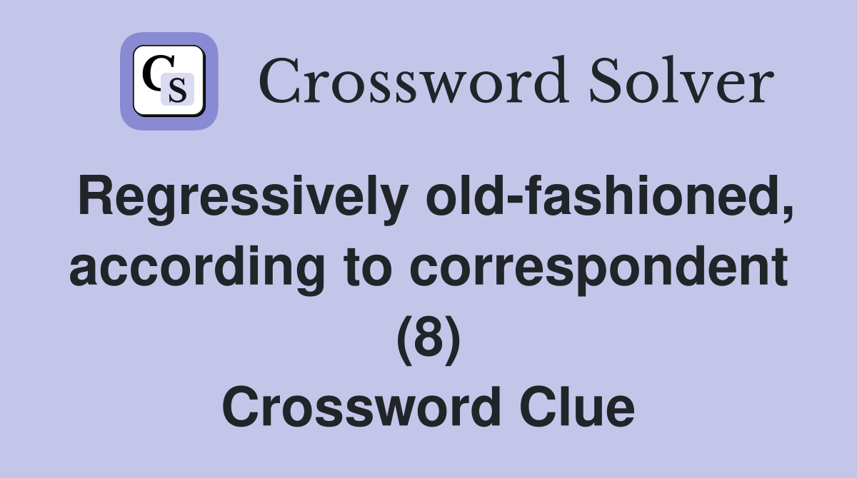 Regressively old-fashioned, according to correspondent (8) Crossword Clue