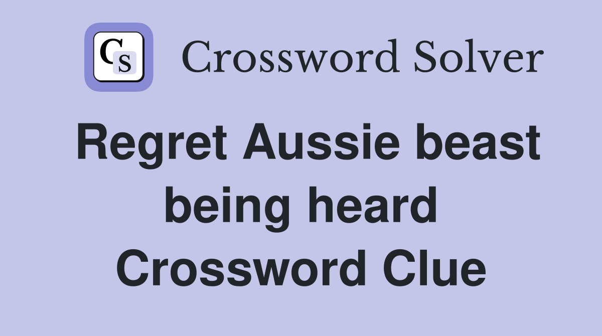 Regret Aussie beast being heard Crossword Clue