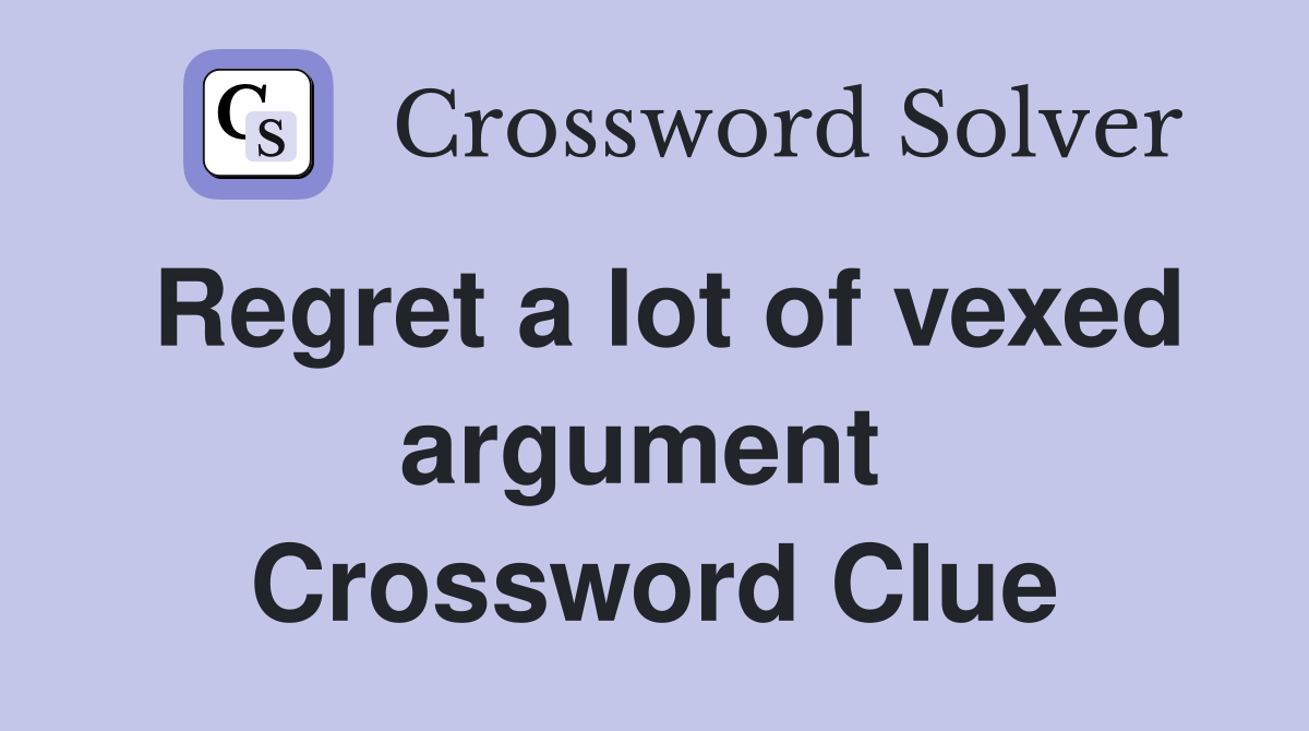 Regret a lot of vexed argument  Crossword Clue