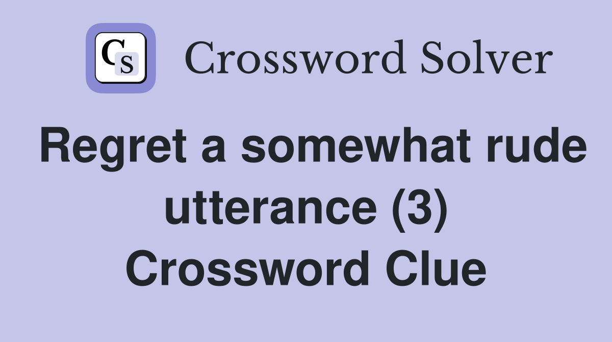 Regret a somewhat rude utterance (3) Crossword Clue