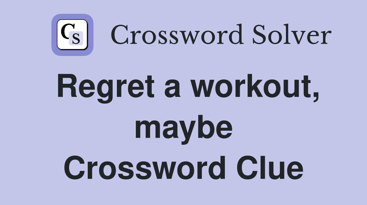 Regret a workout, maybe Crossword Clue