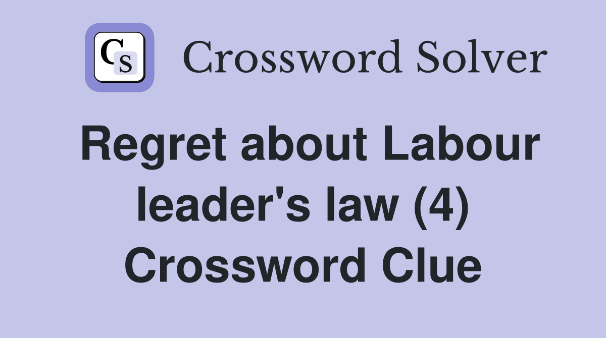 Regret about Labour leader's law (4) Crossword Clue