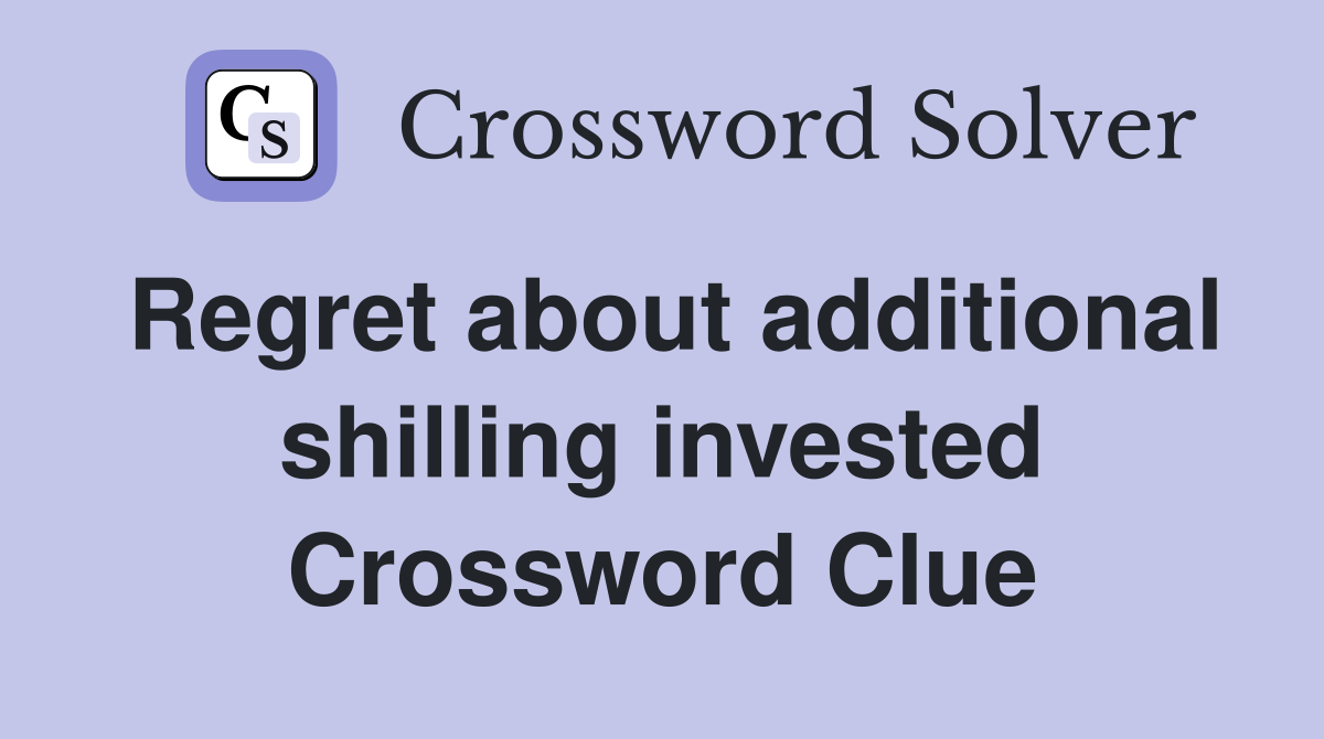 Regret about additional shilling invested Crossword Clue