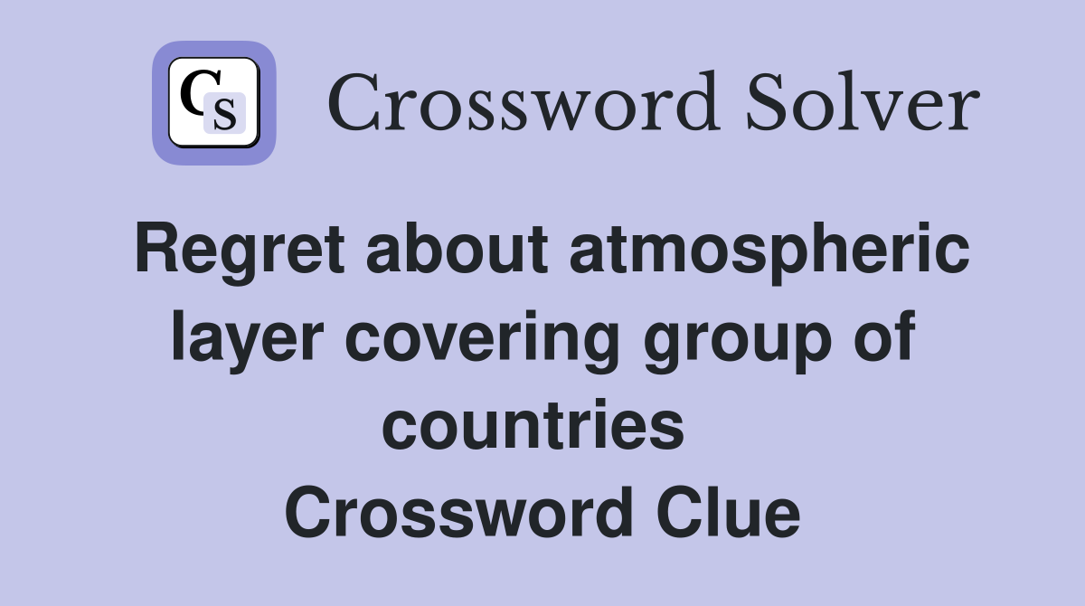 Regret about atmospheric layer covering group of countries  Crossword Clue
