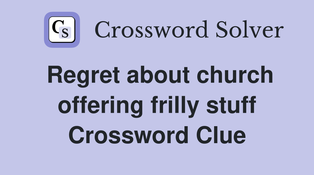 Regret about church offering frilly stuff Crossword Clue