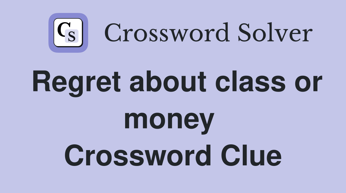 Regret about class or money  Crossword Clue