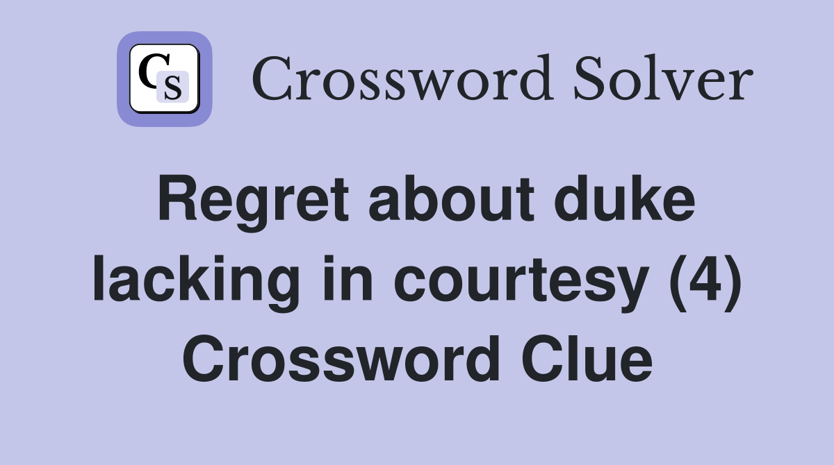 Regret about duke lacking in courtesy (4) Crossword Clue