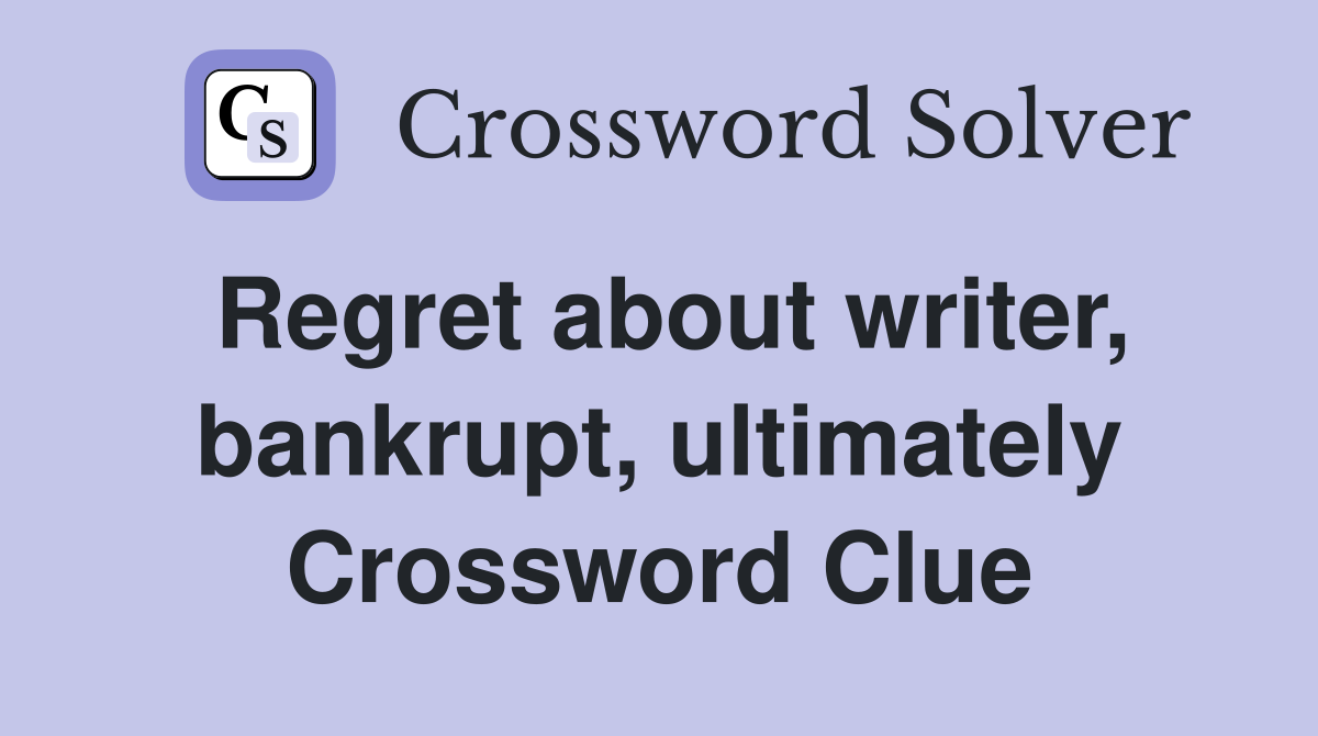 Regret about writer, bankrupt, ultimately Crossword Clue