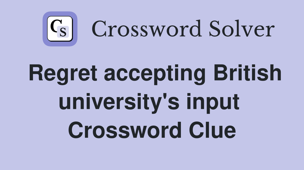 Regret accepting British university's input  Crossword Clue