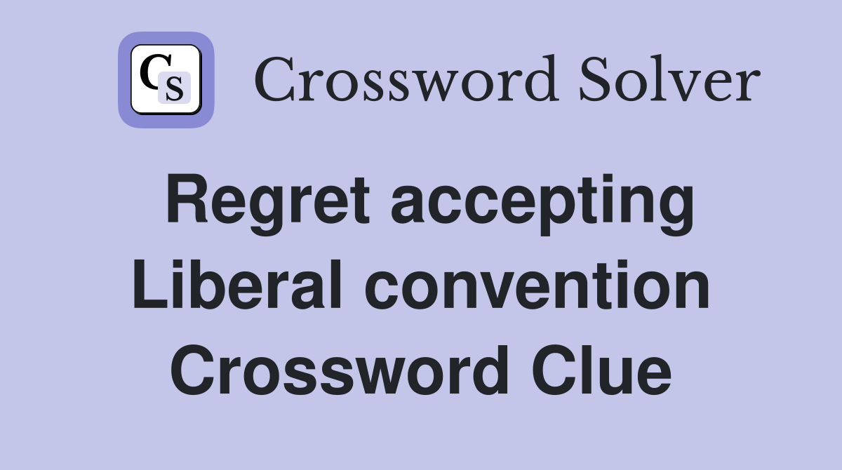 Regret accepting Liberal convention Crossword Clue