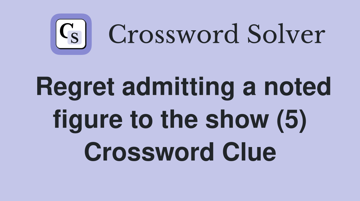 Regret admitting a noted figure to the show (5) Crossword Clue