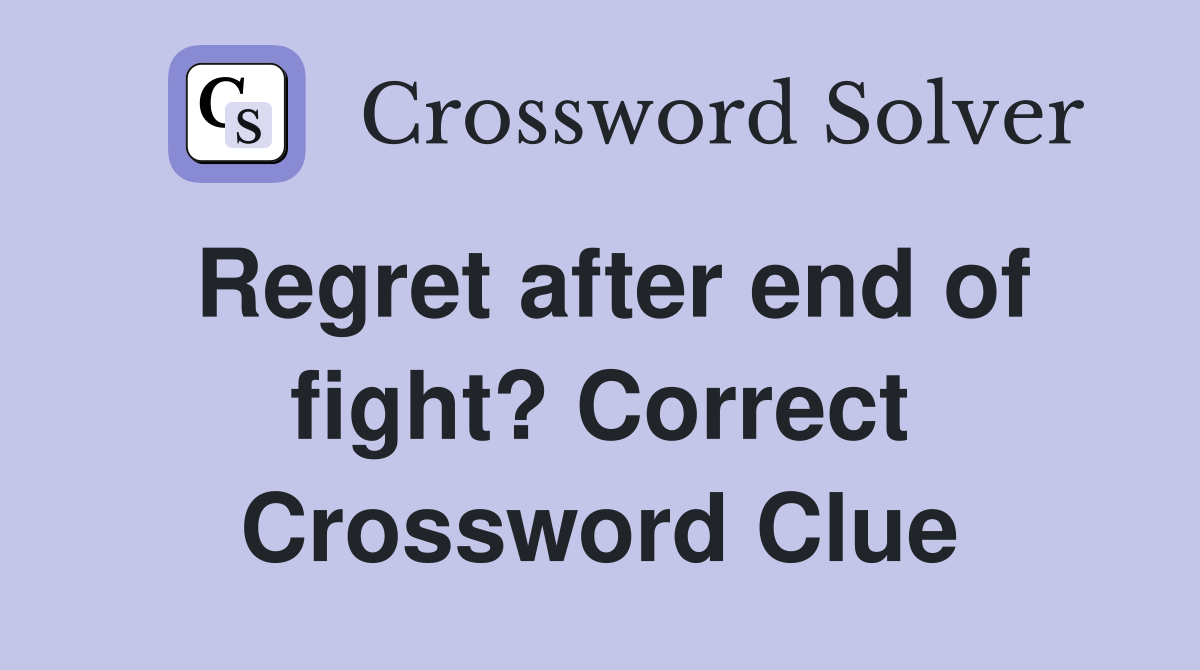Regret after end of fight? Correct Crossword Clue