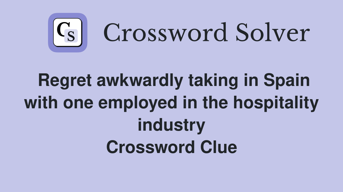 Regret awkwardly taking in Spain with one employed in the hospitality industry Crossword Clue