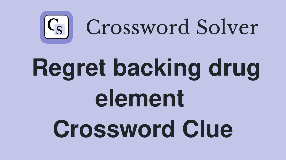 Regret backing drug element  Crossword Clue