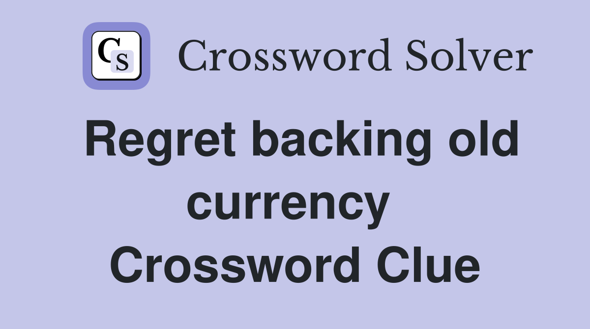 Regret backing old currency  Crossword Clue