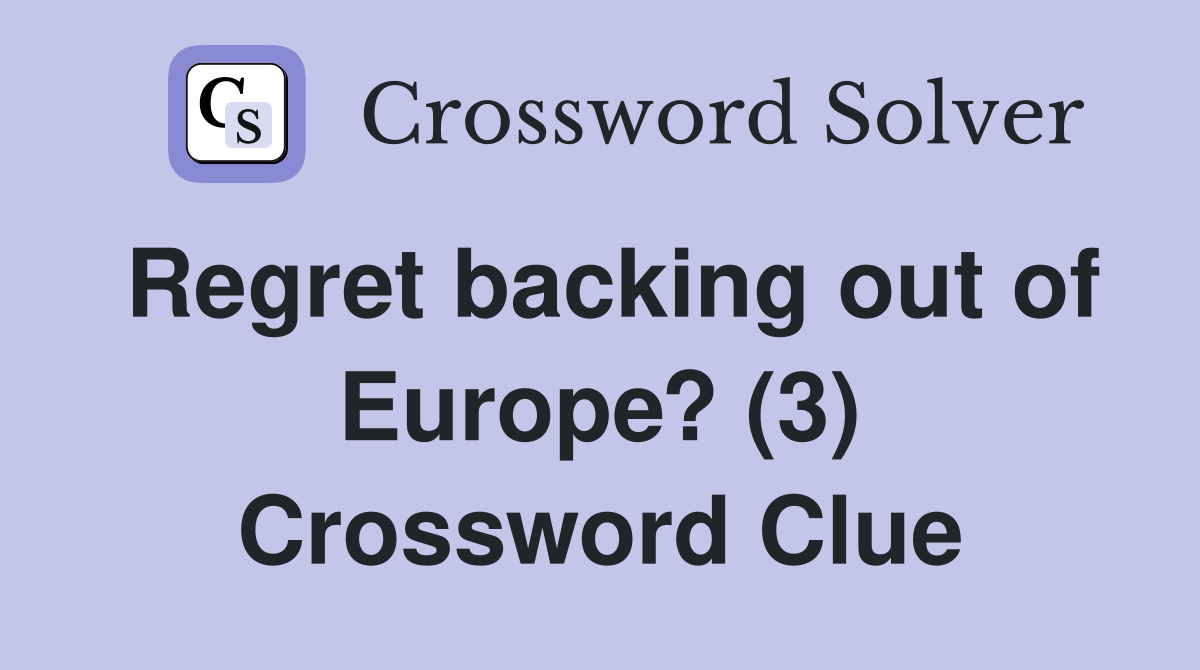 Regret backing out of Europe? (3) Crossword Clue