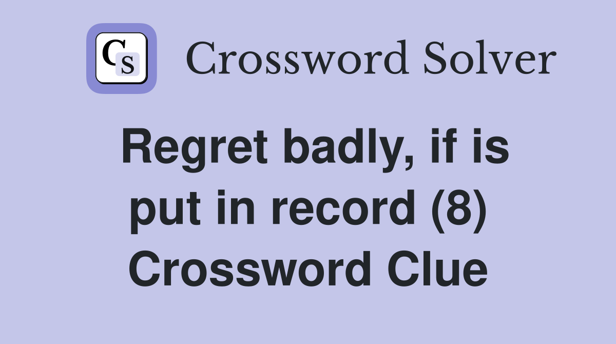 Regret badly, if is put in record (8) Crossword Clue