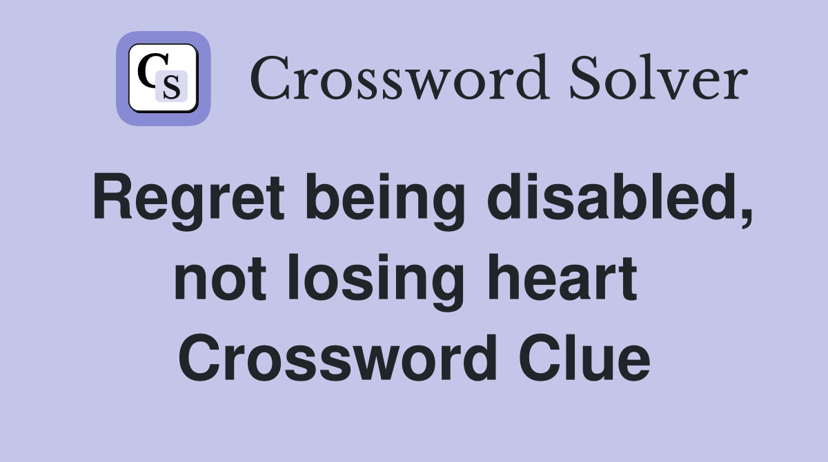 Regret being disabled, not losing heart  Crossword Clue
