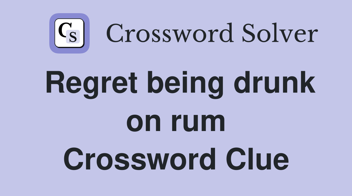 Regret being drunk on rum Crossword Clue