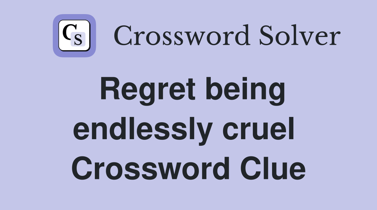 Regret being endlessly cruel  Crossword Clue