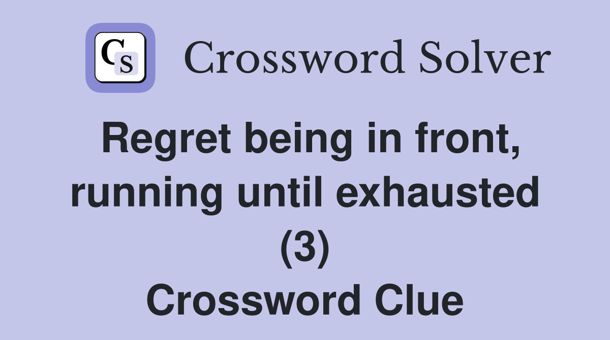 Regret being in front, running until exhausted (3) Crossword Clue