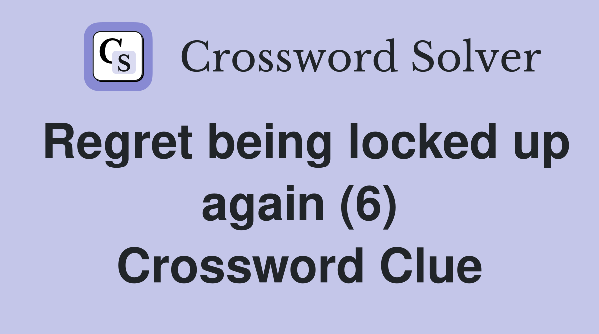 Regret being locked up again (6) Crossword Clue
