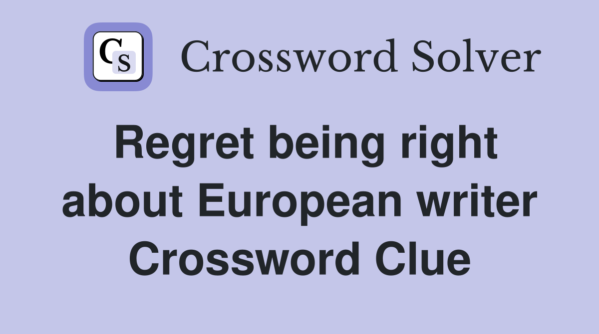 Regret being right about European writer Crossword Clue