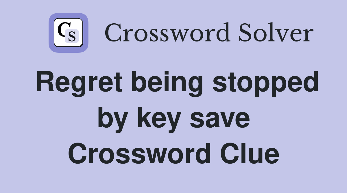 Regret being stopped by key save Crossword Clue