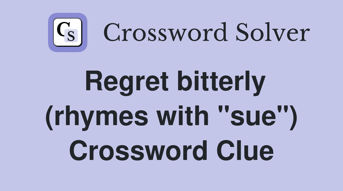 Regret bitterly (rhymes with "sue") Crossword Clue
