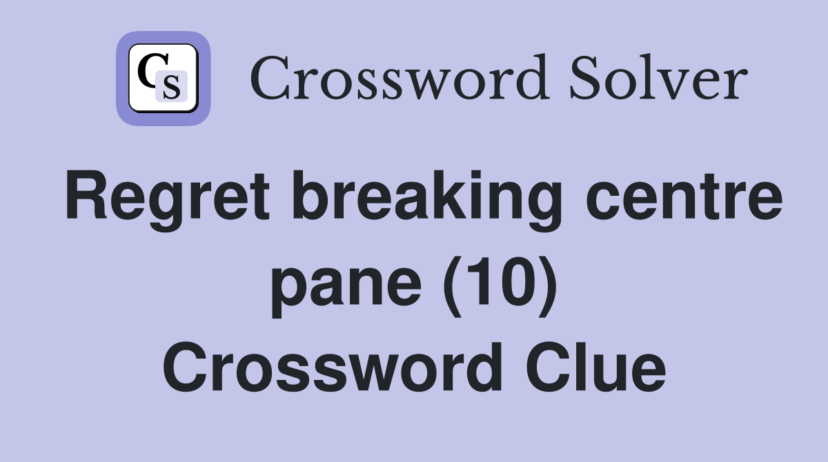 Regret breaking centre pane (10) Crossword Clue
