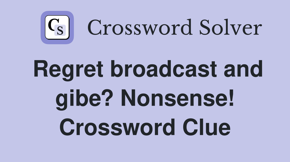 Regret broadcast and gibe? Nonsense! Crossword Clue