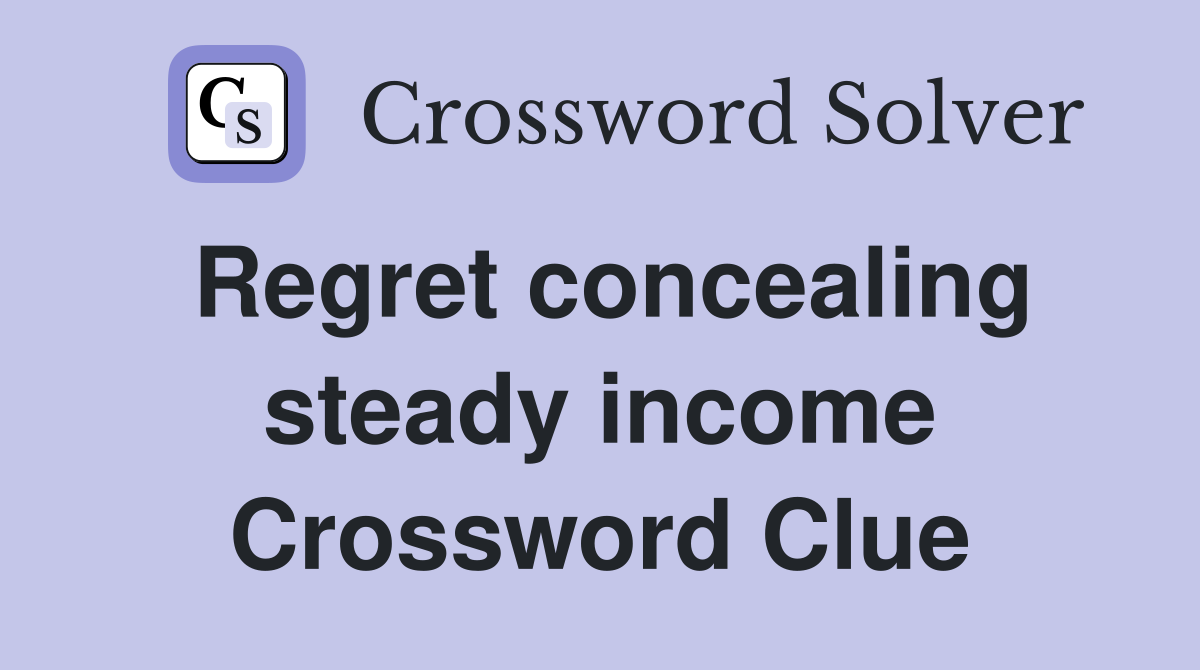 Regret concealing steady income Crossword Clue