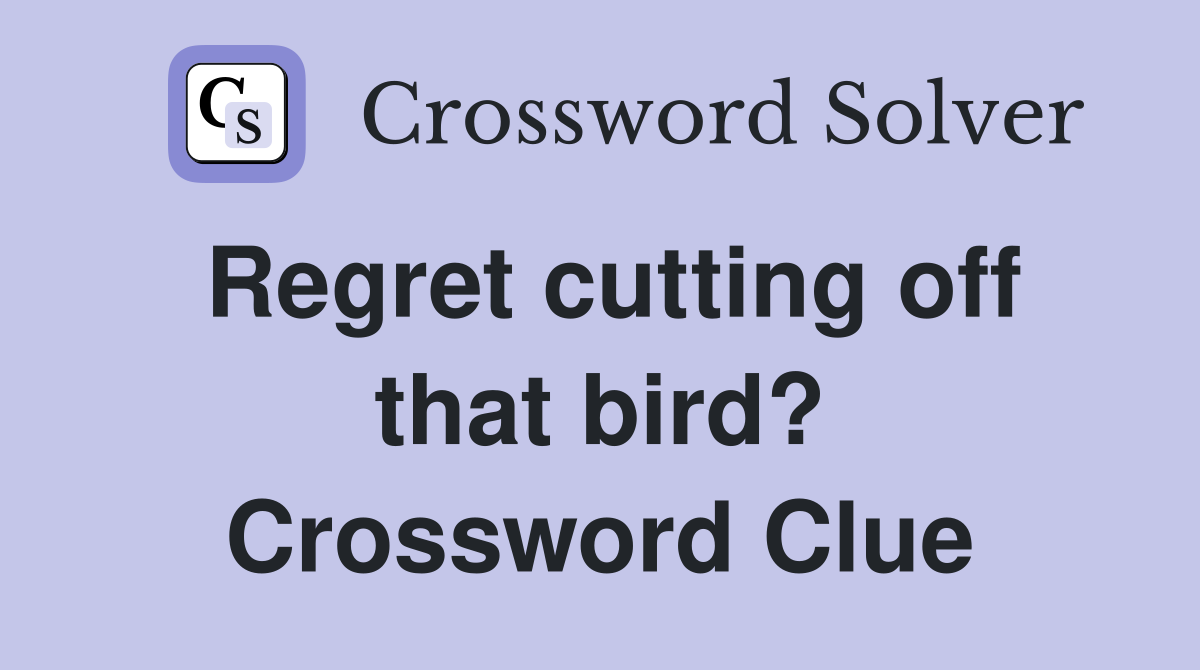Regret cutting off that bird? Crossword Clue