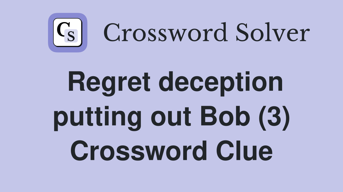 Regret deception putting out Bob (3) Crossword Clue