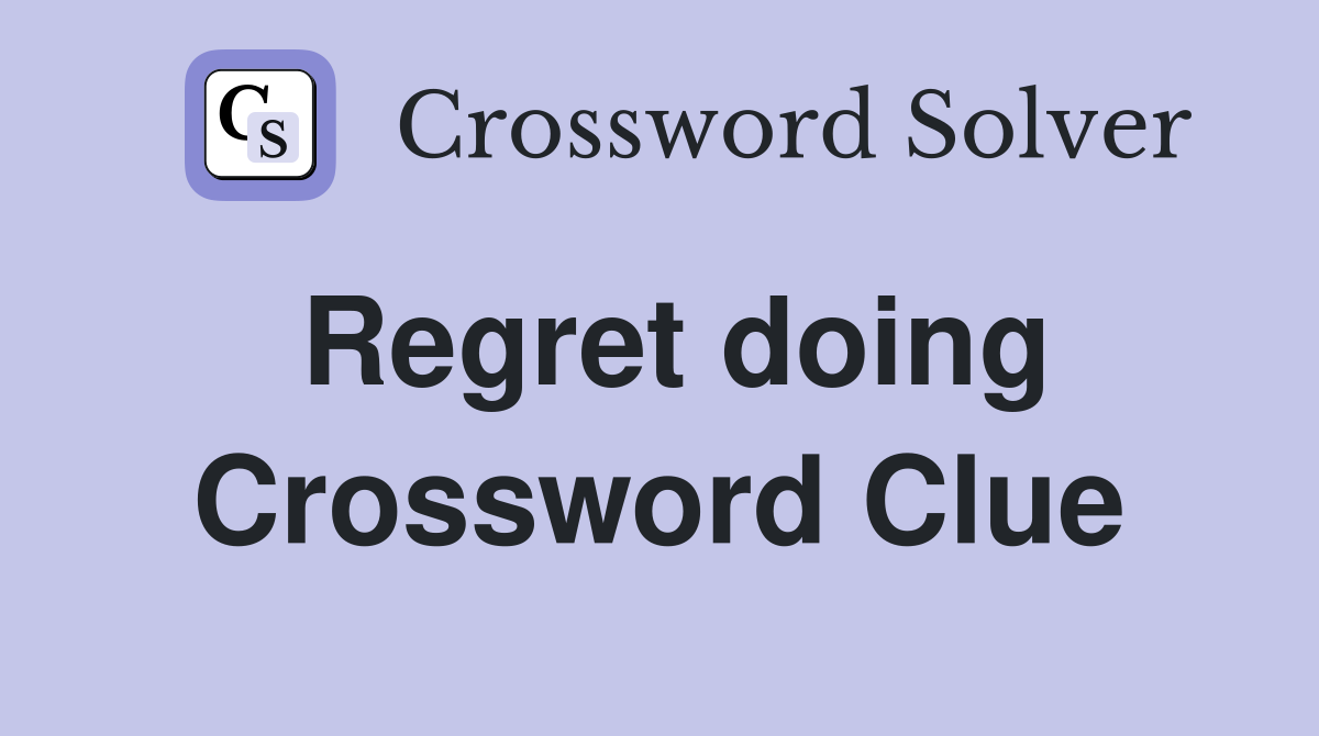 Regret doing Crossword Clue
