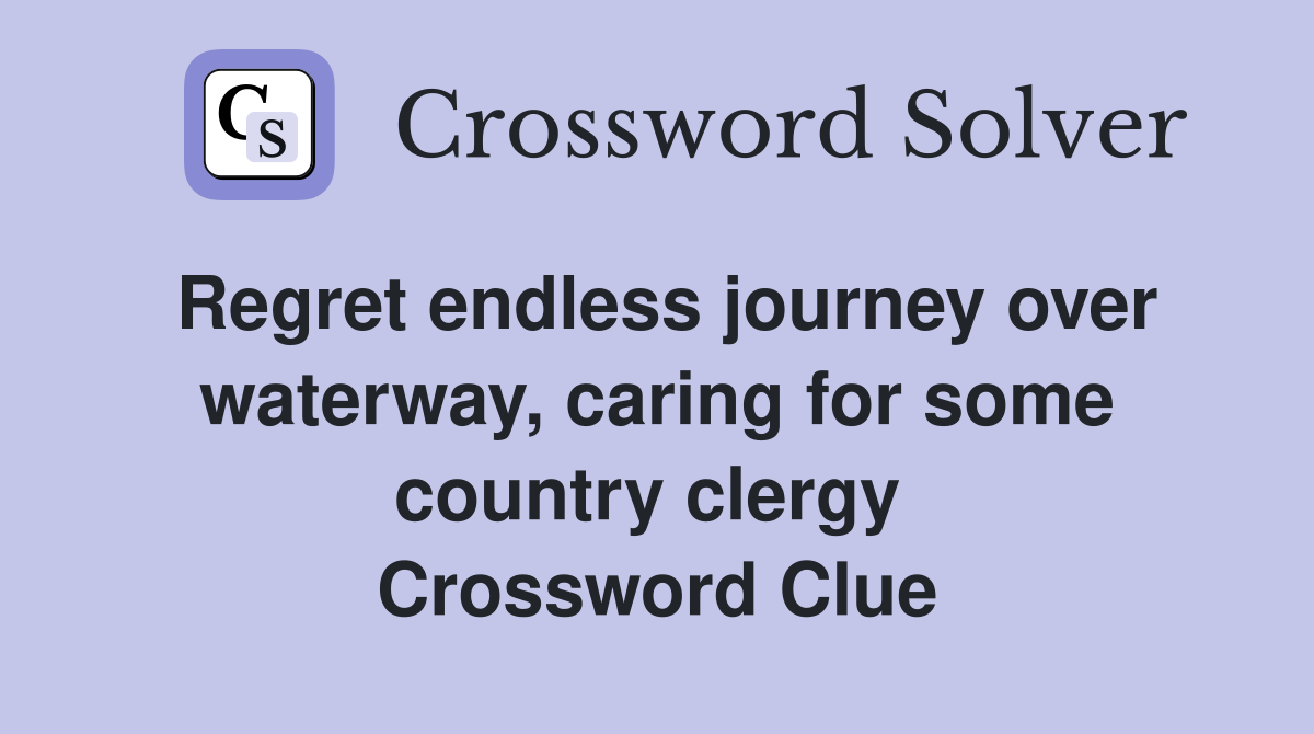 Regret endless journey over waterway, caring for some country clergy  Crossword Clue