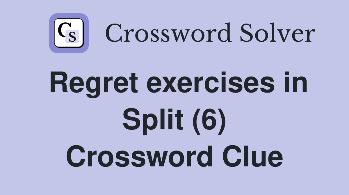 Regret exercises in Split (6) Crossword Clue