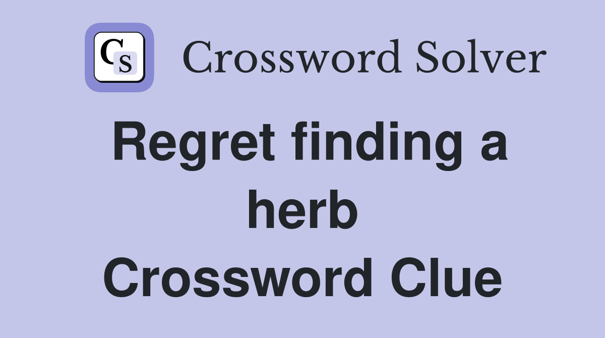 Regret finding a herb Crossword Clue