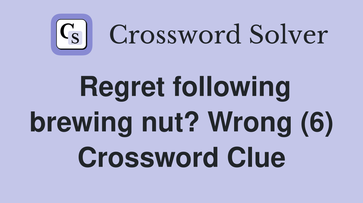 Regret following brewing nut? Wrong (6) Crossword Clue