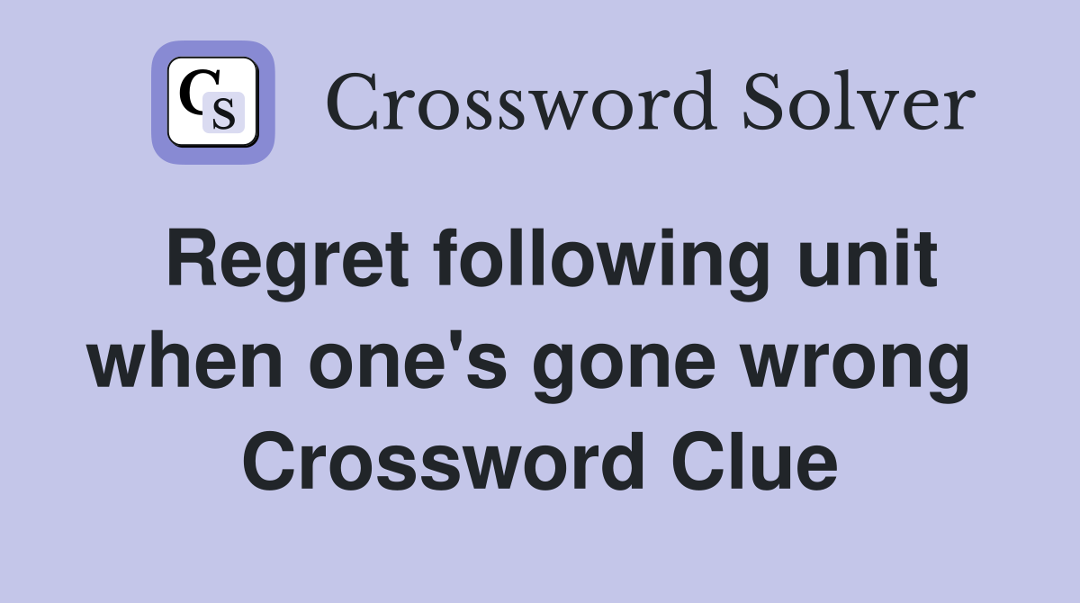 Regret following unit when one's gone wrong  Crossword Clue