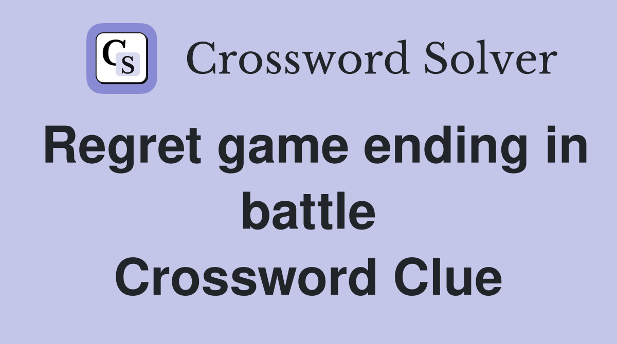 Regret game ending in battle Crossword Clue