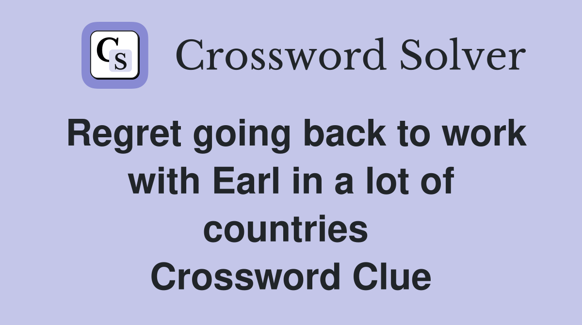 Regret going back to work with Earl in a lot of countries  Crossword Clue