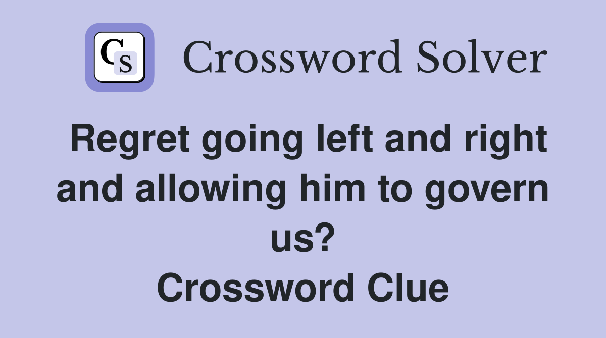 Regret going left and right and allowing him to govern us? Crossword Clue